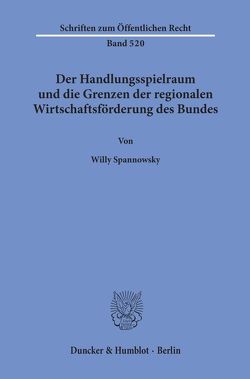 Der Handlungsspielraum und die Grenzen der regionalen Wirtschaftsförderung des Bundes. von Spannowsky,  Willy