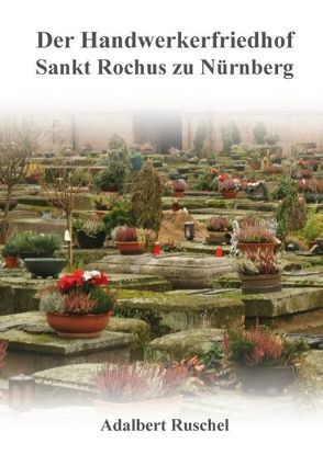 Der Handwerkerfriedhof Sankt Rochus zu Nürnberg von Ruschel,  Adalbert