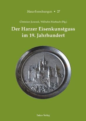 Der Harzer Eisenkunstguss im 19. Jahrhundert von Hillegeist,  Hans-Heinrich, Juranek,  Christian