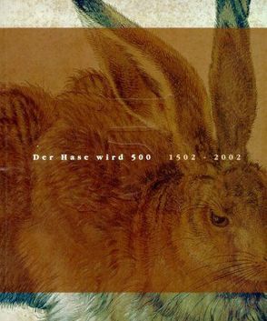 Der Hase wird 500, 1503 – 2003 von Berninger,  Ulrike, Jahn,  Carlo, Koreny,  Fritz, Mende,  Matthias, Schneider,  Eberhard, Tschoeke,  Jutta, Zettl,  Liane