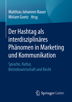 Der Hashtag als interdisziplinäres Phänomen in Marketing und Kommunikation von Bauer,  Matthias Johannes, Goetz,  Miriam