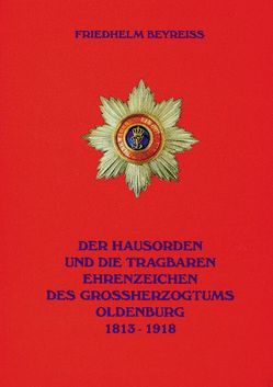 Der Hausorden und die tragbaren Ehrenzeichen des Grossherzogtums Oldenburg von Beyreiss,  Friedhelm