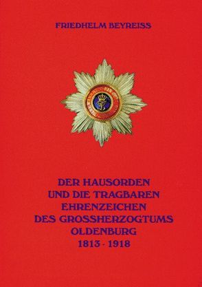 Der Hausorden und die tragbaren Ehrenzeichen des Grossherzogtums Oldenburg von Beyreiss,  Friedhelm