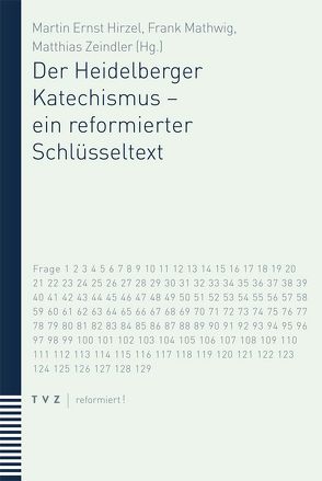 Der Heidelberger Katechismus – ein reformierter Schlüsseltext von Hirzel,  Martin Ernst, Mathwig,  Frank, Zeindler,  Matthias