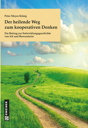 Der heilende Weg zum kooperativen Denken von Gmeiner-Verlag GmbH,  Messkirch, Meyer-König,  Peter