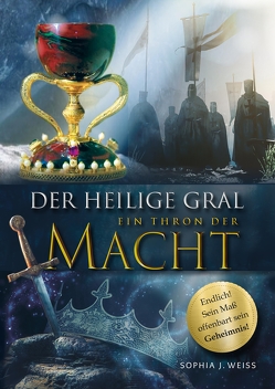 Der Heilige Gral – Ein Thron der Macht von Weiss,  Sophia J.