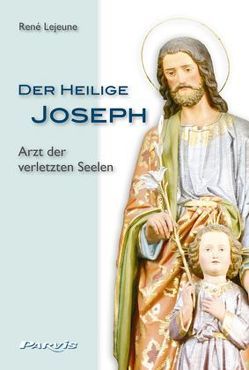 Der heilige Joseph, Arzt der verletzten Seelen von Dunkmann,  Doris, Lejeune,  René