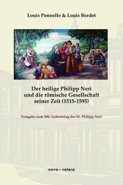 Der heilige Philipp Neri und die römische Gesellschaft seiner Zeit (1515-1595) von Bordet,  Louis, Ponnelle,  Louis, Wick-Alda,  Ulrike