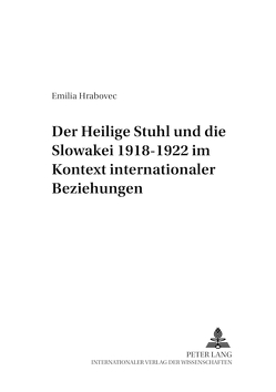 Der Heilige Stuhl und die Slowakei 1918-1922 im Kontext internationaler Beziehungen von Hrabovec,  Emilia