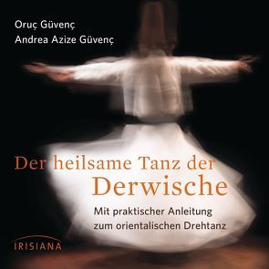 Der heilsame Tanz der Derwische von Güvenç,  Andrea Azize, Güvenç,  Oruç