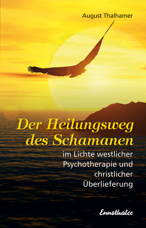 Der Heilungsweg des Schamanen im Lichte westlicher Psychotherapie und christlicher Überlieferung von Thalhamer,  August