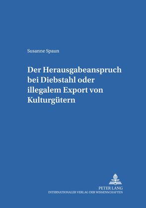 Der Herausgabeanspruch bei Diebstahl oder illegalem Export von Kulturgütern von Spaun,  Susanne