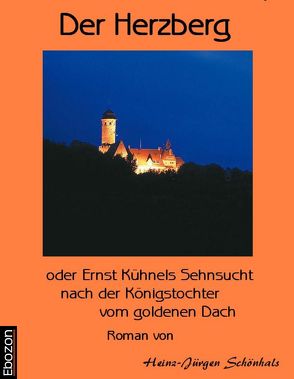 Der Herzberg oder: Ernst Kühnels Sehnsucht nach der Königstochter vom goldenen Dach von Schönhals,  Heinz-J.