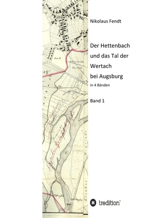 Der Hettenbach und das Tal der Wertach bei Augsburg – Band 1 von Fendt,  Nikolaus