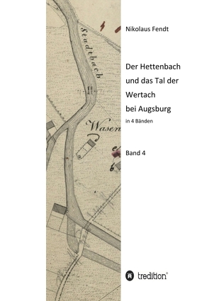 Der Hettenbach und das Tal der Wertach bei Augsburg – Band 4 von Fendt,  Nikolaus
