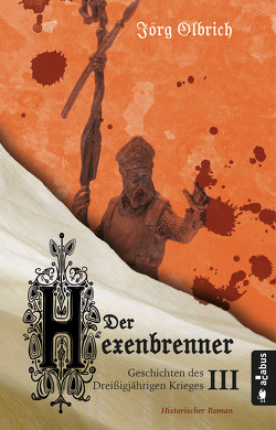 Der Hexenbrenner. Geschichten des Dreißigjährigen Krieges. Band 3 von Olbrich,  Jörg