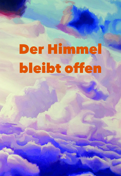 DER HIMMEL BLEIBT OFFEN von Neubronner,  Dagmar, Schmidt,  Anna, Weiss,  Angela, Winter,  Dominico