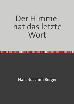 Der Himmel hat das letzte Wort von Berger,  Dr. med.,  Hans-Joachim