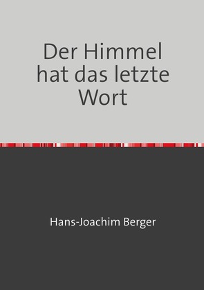 Der Himmel hat das letzte Wort von Berger,  Dr. med.,  Hans-Joachim