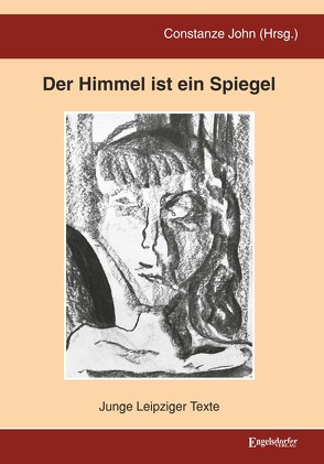 Der Himmel ist ein Spiegel – Junge Leipziger Texte von John,  Constanze