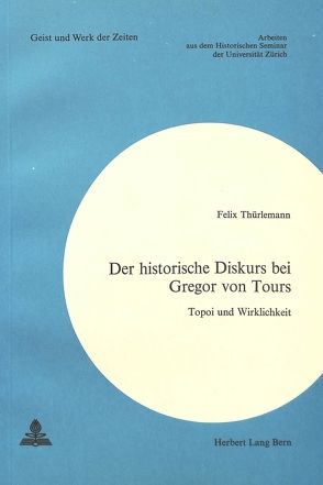 Der historische Diskurs bei Gregor von Tours von Thürlemann,  Felix