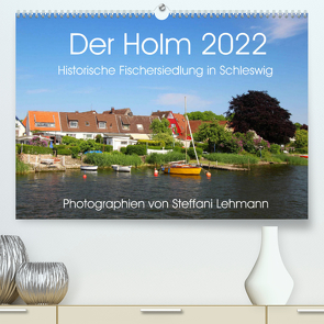 Der Holm 2022. Historische Fischersiedlung in Schleswig (Premium, hochwertiger DIN A2 Wandkalender 2022, Kunstdruck in Hochglanz) von Lehmann,  Steffani