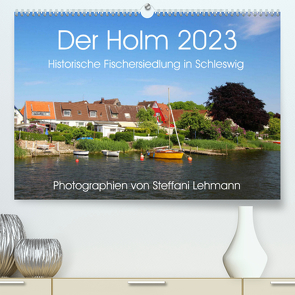 Der Holm 2023. Historische Fischersiedlung in Schleswig (Premium, hochwertiger DIN A2 Wandkalender 2023, Kunstdruck in Hochglanz) von Lehmann,  Steffani