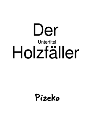 Der Holzfäller von Gerth,  Peter, Gerth,  Peter Künstlername:Pizeko