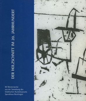 Der Holzschnitt im 20. Jahrhundert von Antoni-Komar,  Irene, Barkefeld,  Anna, Blattner,  Evamarie, Brandstetter,  Sigrid, Christadler,  Maike, Dieterich,  Gerd, Hölz,  Marjatta, Köser-Rudolph,  Martina, Städtisches Kunstmuseum Spendhaus Reutlingen, Thurow,  Beate