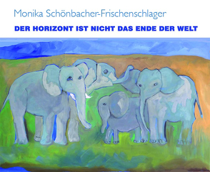 Der Horizont ist nicht das Ende der Welt von Schönbacher-Frischenschlager,  Monika