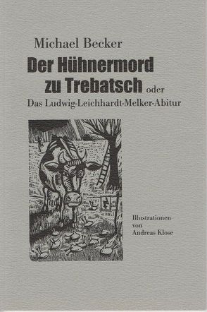 Der Hühnermord zu Trebatsch oder Das Ludwig-Leichhardt-Melker-Abitur von Becker,  Michael, Klose,  Andreas