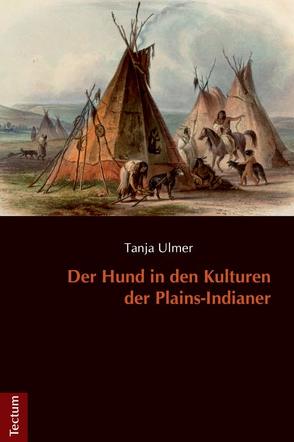 Der Hund in den Kulturen der Plains-Indianer von Ulmer,  Tanja