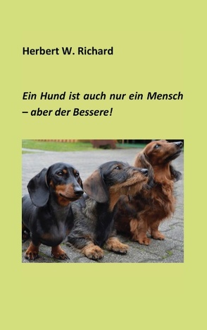 Der Hund ist auch nur ein Mensch … aber der Bessere. von Richard,  Herbert W.