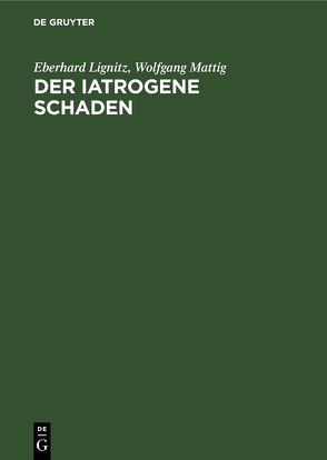 Der iatrogene Schaden von Lignitz,  Eberhard, Mattig,  Wolfgang