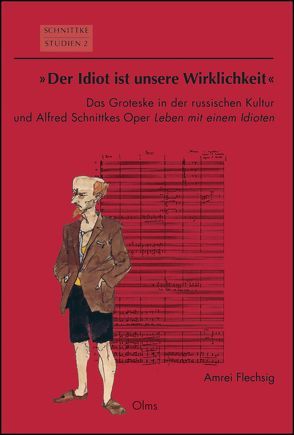 „Der Idiot ist unsere Wirklichkeit“: Das Groteske in der russischen Kultur und Alfred Schnittkes Oper „Leben mit einem Idioten“ von Flechsig,  Amrei