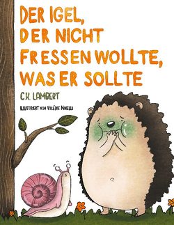 Der Igel, der nicht fressen wollte, was er sollte von Lambert,  C.K., Minelli,  Valérie