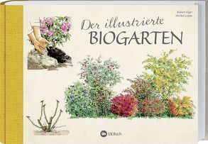 Der illustrierte Biogarten von Elger,  Robert, Loppé,  Michael