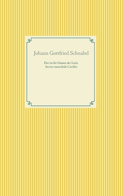 Der im Irr-Garten der Liebe herum taumelnde Cavalier von Schnabel,  Johann Gottfried