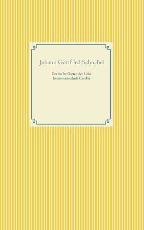Der im Irr-Garten der Liebe herum taumelnde Cavalier von Schnabel,  Johann Gottfried