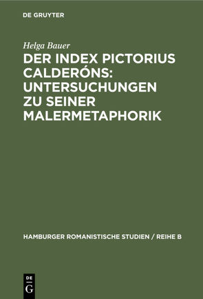 Der Index Pictorius Calderóns: Untersuchungen zu seiner Malermetaphorik von Bauer,  Helga