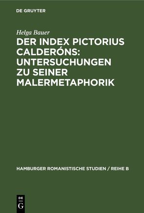 Der Index Pictorius Calderóns: Untersuchungen zu seiner Malermetaphorik von Bauer,  Helga