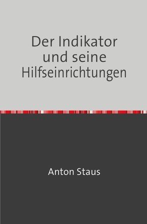 Der Indikator und seine Hilfseinrichtungen von Staus,  Anton