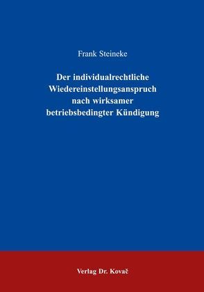 Der individualrechtliche Wiedereinstellungsanspruch nach wirksamer betriebsbedingter Kündigung von Steineke,  Frank