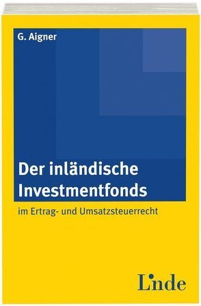 Der inländische Investmentfonds im Ertrag- und Umsatzsteuerrecht von Aigner,  Gernot