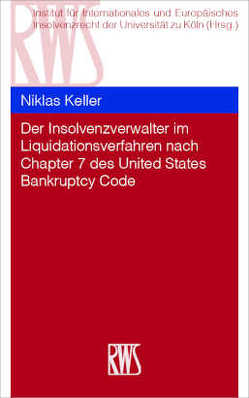 Der Insolvenzverwalter im Liquidationsverfahren nach Chapter 7 des United States Bankruptcy Code von Institut für Internationales und Europäisches Insolvenzrecht der Universität zu Köln, Keller,  Niklas