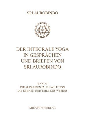 Der Integrale Yoga in Gesprächen und Briefen von Sri Aurobindo von Aurobindo,  Sri, Montecrossa,  Michel