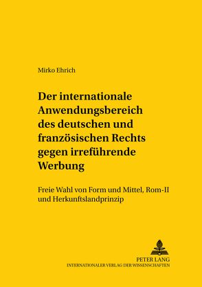 Der internationale Anwendungsbereich des deutschen und französischen Rechts gegen irreführende Werbung von Ehrich,  Mirko