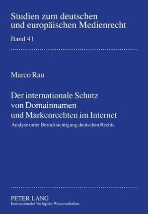Der internationale Schutz von Domainnamen und Markenrechten im Internet von Rau,  Marco