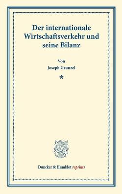 Der internationale Wirtschaftsverkehr und seine Bilanz. von Gruntzel,  Josef