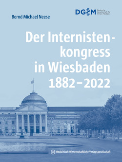 Der Internistenkongress in Wiesbaden 1882–2022 von Neese,  Bernd-Michael